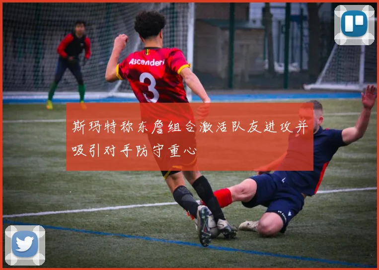 斯玛特称东詹组合激活队友进攻并吸引对手防守重心