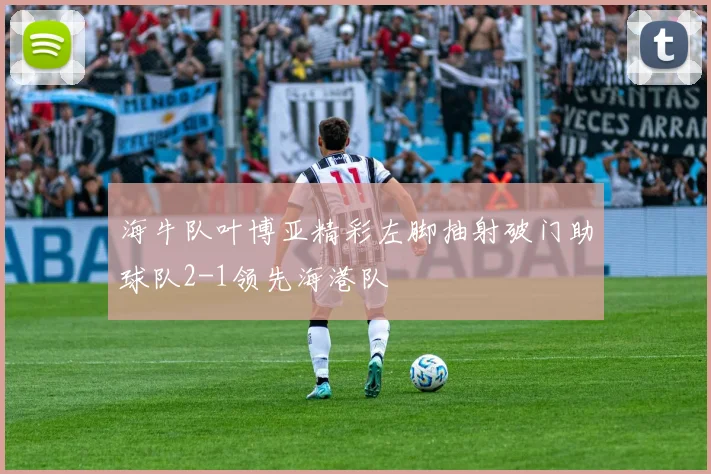 海牛队叶博亚精彩左脚抽射破门助球队2-1领先海港队